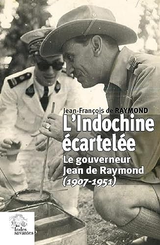 Stock image for L'Indochine cartele: le gouverneur Jean de Raymond (1907-1951) for sale by Gallix