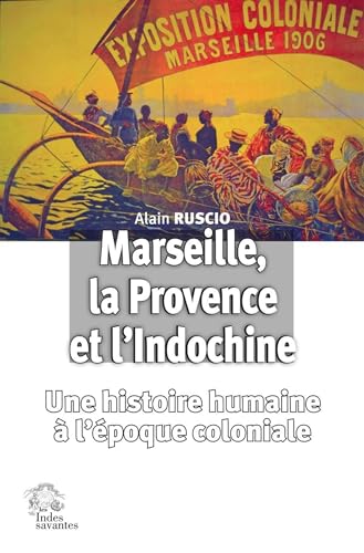 9782846546195: Marseille, la Provence et l'Indochine: Une histoire humaine  l're coloniale