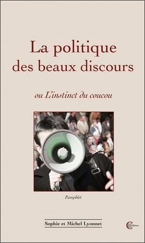 Stock image for La politique des beaux discours ou l'instinct du coucou [Broch] Lyonnet, Sophie et Lyonnet, Michel for sale by BIBLIO-NET