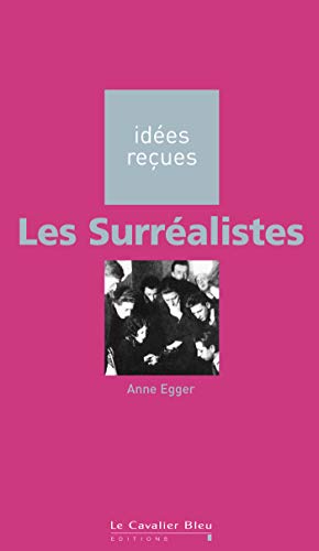 Les SurrÃ©alistes: idÃ©es reÃ§ues sur les surrÃ©alistes (IdÃ©es reÃ§ues - poche) (French Edition) (9782846700580) by Egger, Anne