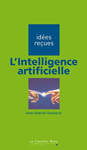 L'Intelligence artificielle: idÃ©es reÃ§ues sur l'intelligence artificielle (IdÃ©es reÃ§ues - poche) (French Edition) (9782846701655) by Ganascia, Jean-Gabriel