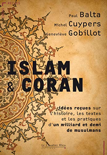 Islam & Coran - Idées reçues sur l'histoire, les textes et les pratiques d'un milliard et demi de musulmans - Paul Balta, Michel Cuypers et Geneviève Gobillot