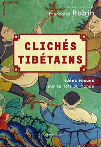 Clichés tibétains : Idées reçues sur le toit du monde - Françoise Robin