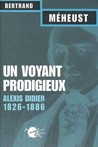 Stock image for Un voyant prodigieux : Alexis Didier, 1826-1866 for sale by LeLivreVert