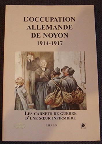 Stock image for L'occupation allemande de Noyon : 1914-1917 (French Edition) for sale by HPB Inc.