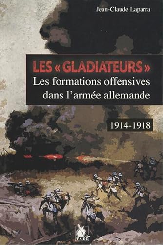 9782846730884: Les "gladiateurs" - Les formations offensives dans l'arme allemande 1914-1918