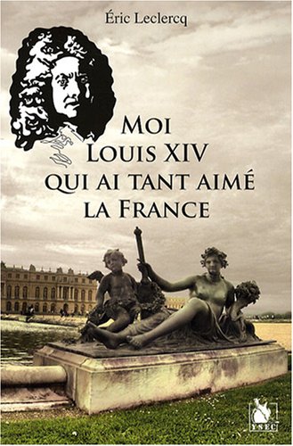 Stock image for Moi Louis XIV qui ai tant aim la France for sale by Ammareal