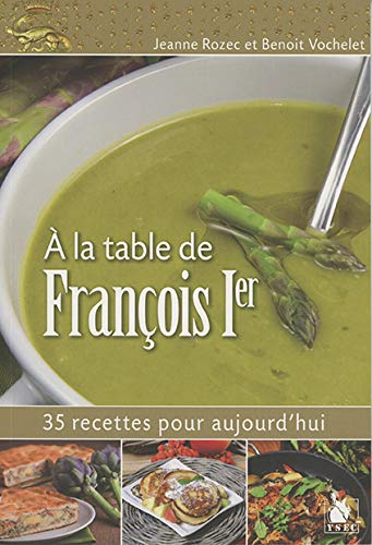 Stock image for A la table de Franois Ier : 35 recettes pour aujourd'hui for sale by Revaluation Books