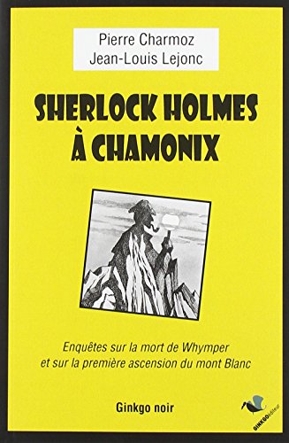 Beispielbild fr Sherlock Holmes  Chamonix : Enqutes Sur La Mort De Whymper Et Sur La Premire Ascension Du Mont Bl zum Verkauf von RECYCLIVRE