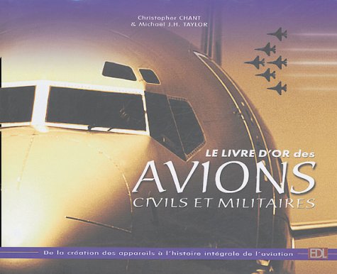 Imagen de archivo de Le Livre D'or Des Avions Civils Et Militaires : De La Cration Des Appareils  L'histoire Intgrale a la venta por RECYCLIVRE