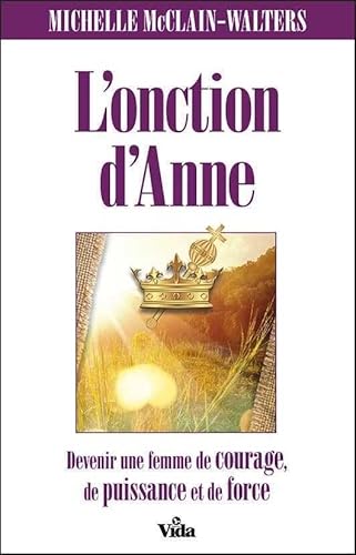 Imagen de archivo de L'onction d'Anne: Devenir une femme de courage, de puissance et de force a la venta por Gallix