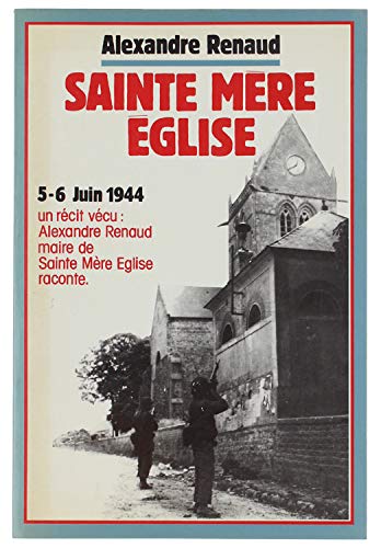 Stock image for Sainte Mre glise - 5-6 Juin 1944, un rcit vcu : Alexandre Renaud maire de Sainte-Mre-glise raconte. Sainte-Mre-glise - Premire tte de pont amricaine en France, 6 juin 1944, for sale by PORCHEROT Gilles -SP.Rance