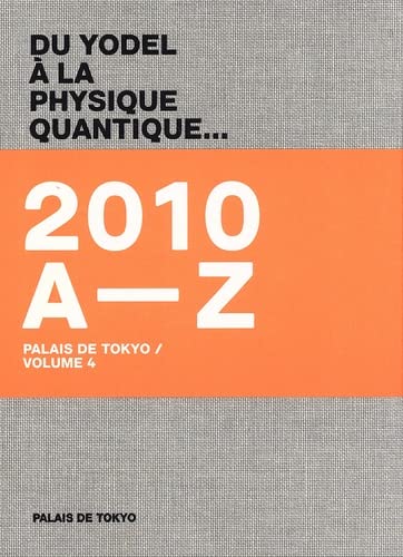 9782847110401: Du yodel  la physique quantique...: Volume 4, Palais de Tokyo 2010 A-Z