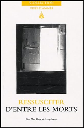 Ressusciter d'entre les morts: EspÃ©rance chrÃ©tienne et oraison (9782847130294) by Huot De Longchamp, Max; Collectif