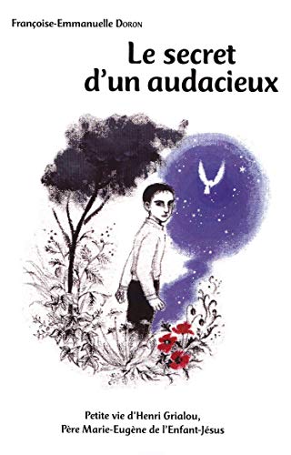 9782847133325: Le secret d'un audacieux: Petite vie d'Henri Grialou, Pre Marie-Eugne de l'Enfant-Jsus