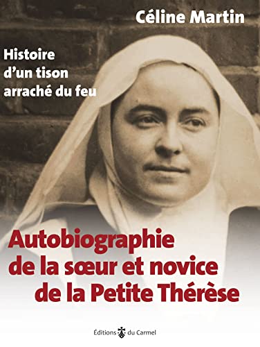 

Autobiographie de la soeur et novice de la petite Thérèse - Histoire d'un tison arraché du feu