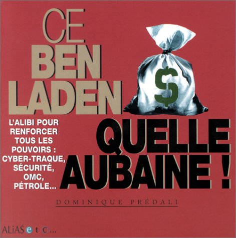 9782847260069: Ce Ben Laden, Quelle Aubaine ! L'Alibi Pour Renforcer Tous Les Pouvoirs : Cyber-Traque, Securite, Omc, Petrole...