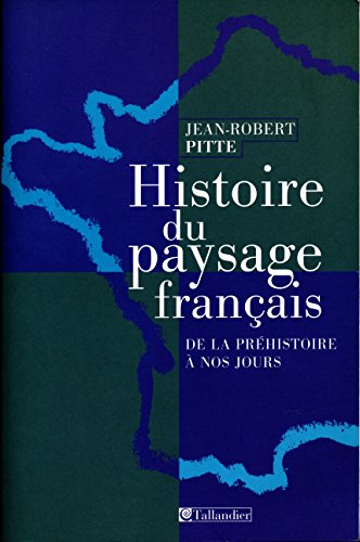 Histoire du paysage fran ais : De la pr histoire   nos jours - Jean-Robert Pitte