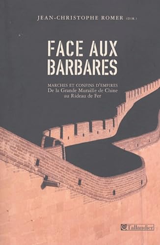 9782847340754: Face aux barbares: Marches et confins d'empires de la grande muraille de Chine au rideau de fer