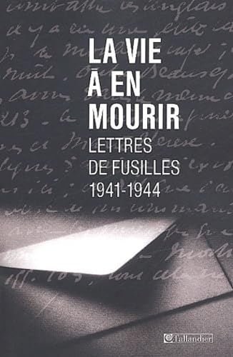 Beispielbild fr La Vie  en mourir : Lettres de fusills, 1941-1944 zum Verkauf von LeLivreVert