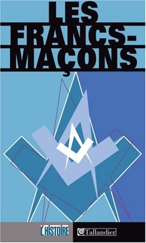 9782847341119: LES FRANCS-MACONS: De la lgende  l'histoire