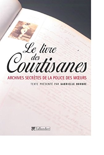 Beispielbild fr Le Livre Des Courtisanes : Archives Secrtes De La Police Des Moeurs (1861-1876) zum Verkauf von RECYCLIVRE