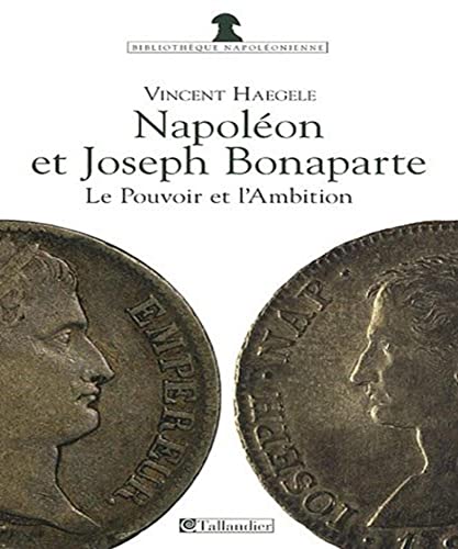 9782847344646: Napolon et Joseph Bonaparte: Le pouvoir et l'ambition