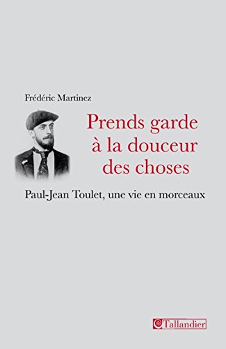 Beispielbild fr Prends garde  la douceur des choses : Paul-Jean Toulet, une vie en morceaux zum Verkauf von medimops