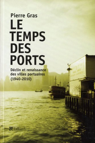 Imagen de archivo de Le Temps Des Ports : Dclin Et Renaissance Des Villes Portuaires (1940-2010) a la venta por RECYCLIVRE