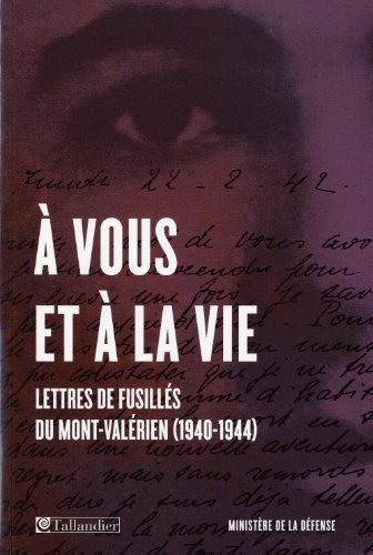 9782847347050: A VOUS ET A LA VIE LETTRES DE FUSILLES DU MONT-VALERIEN 1940-1944 (HISTOIRE)