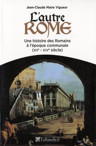 L'autre Rome. Une Histoire Des Romains à L'époque Communale (XIIe-XIVe Siècle)