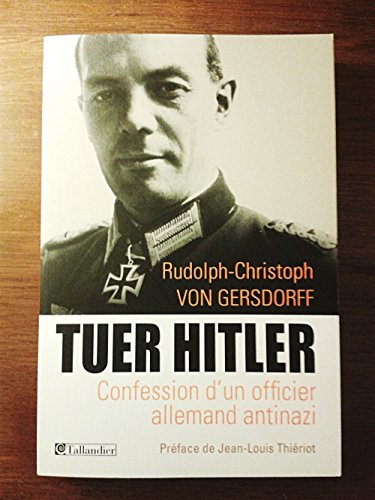 Tuer Hitler : Confession d'un officier allemand Antinazi - Von Gersdorff, Rudolph-Christoph