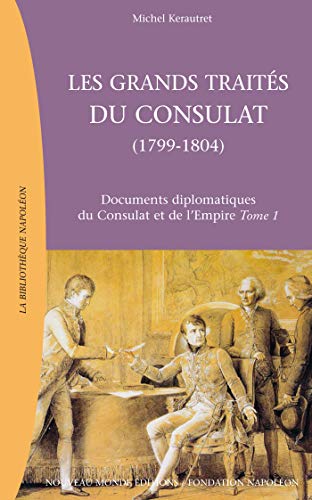 Les grands traitÃ©s du Consulat (1799-1804): Documents diplomatiques du Consulat et de l'empire, tome 1 (9782847360141) by KÃ©rautret, Michel