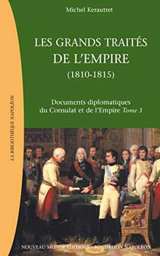Les grands traitÃ©s de l'Empire (1811-1815): Documents diplomatiques du Consulat et de l'Empire, Tome 3 (9782847360776) by KÃ©rautret, Michel