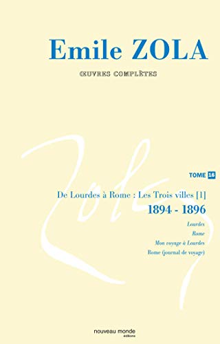9782847361735: Oeuvres compltes d'Emile Zola, tome 16: De Lourdes  Rome. Les trois villes (1) (1894-1896)
