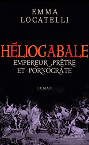 Beispielbild fr Le scandaleux Hliogabale, empereur, prtre et pornocrate zum Verkauf von Chapitre.com : livres et presse ancienne