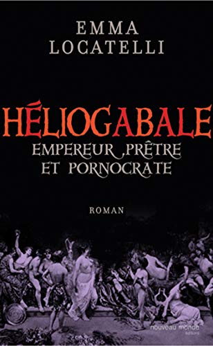 9782847361872: Le scandaleux Hliogabale: Empereur, Prtre et Pornocrate