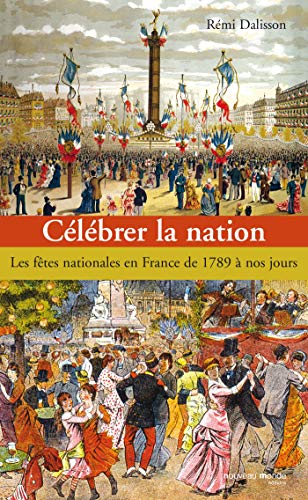 Imagen de archivo de Clbrer La Nation : Les Ftes Nationales En France De 1789  Nos Jours a la venta por RECYCLIVRE