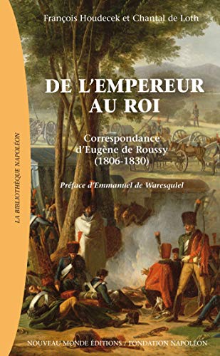 9782847365771: De l'empereur au roi: Correspondance d'Eugne de Roussy (1806-1830)