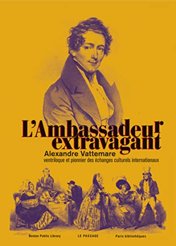 Imagen de archivo de L'ambassadeur Extravagant : Alexandre Vattemare, Ventriloque Et Pionnier Des changes Culturels Inte a la venta por RECYCLIVRE