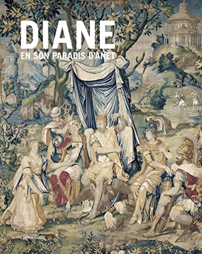 Stock image for Diane en son paradis d'Anet : tapisseries et vitraux de l'histoire de Diane du chteau d'Anet for sale by Chapitre.com : livres et presse ancienne