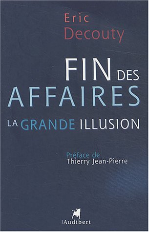 Stock image for Fin des affaires : la grande illusion Decouty, Eric and Jean-Pierre, Thierry for sale by LIVREAUTRESORSAS