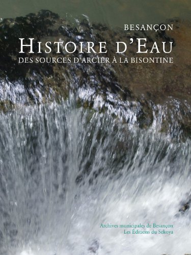Stock image for Histoire d'eau, Besanon : Des sources d'Arcier  la Bisontine for sale by Ammareal