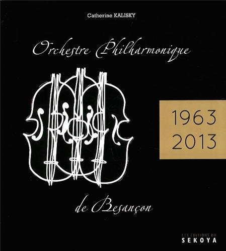 Stock image for Orchestre philharmonique de Besanon: 50e anniversaire (1963-2013) [Broch] Kalisky, Catherine for sale by BIBLIO-NET