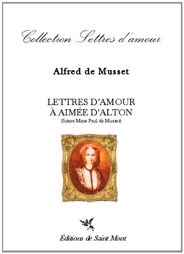 LETTRES D'AMOUR A AIMÃ‰E D'ALTON (French Edition) (9782847550931) by (de) ALFRED, MUSSET