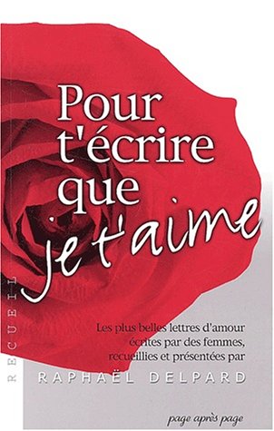 9782847640038: Pour t'crire que je t'aime : Les plus belles lettres d'amour crites par des femmes