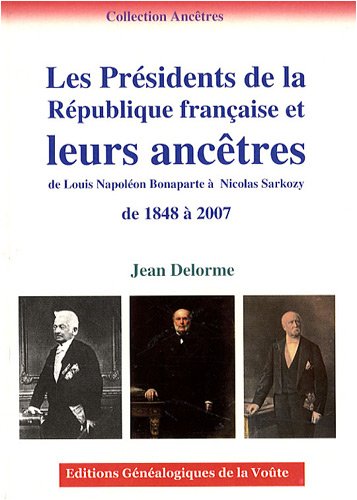 9782847663709: Les Prsidents de la Rpublique franaise et leurs anctres: De Louis-Napolon Bonaparte  Nicolas Sarkozy, de 1848  2007