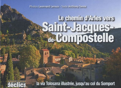 Beispielbild fr Le Chemin D'arles Vers Saint-jacques-de-compostelle : La Via Tolosana Illustre, Jusqu'au Col Du Som zum Verkauf von RECYCLIVRE