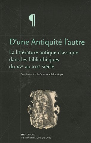 Beispielbild fr D'UNE ANTIQUITE L'AUTRE. LA LITTERATURE ANTIQUE CLASSIQUE DANS LES BI BLIOTHEQUES DU 15E zum Verkauf von Phatpocket Limited