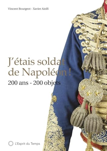 Stock image for J'ETAIS SOLDAT DE NAPOLEON ! 200 ANS 200 OBJETS for sale by Librairie Guillaume Bude-Belles Lettres